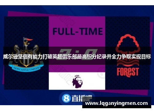 威尔逊坚信有能力打破英超俱乐部最高积分纪录并全力争取实现目标